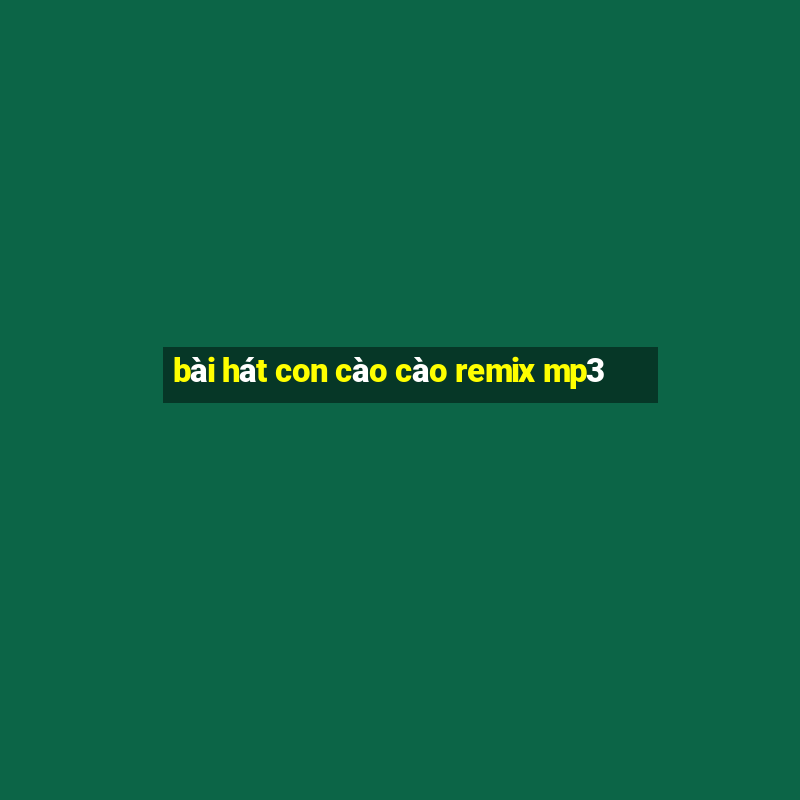 bài hát con cào cào remix mp3