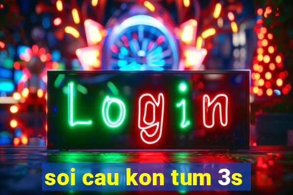 soi cau kon tum 3s