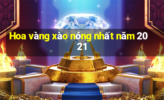 Hoa vàng xào nóng nhất năm 2021