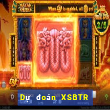 Dự đoán XSBTR ngày thứ năm