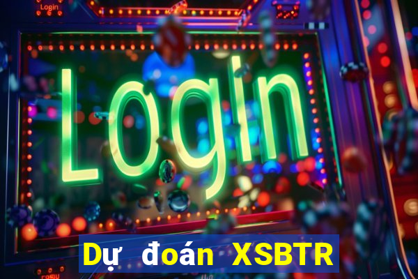 Dự đoán XSBTR ngày thứ năm