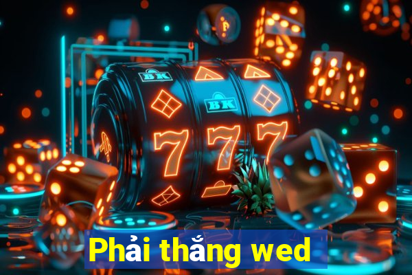 Phải thắng wed