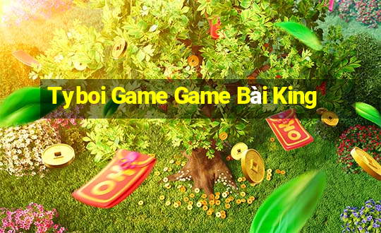 Tyboi Game Game Bài King