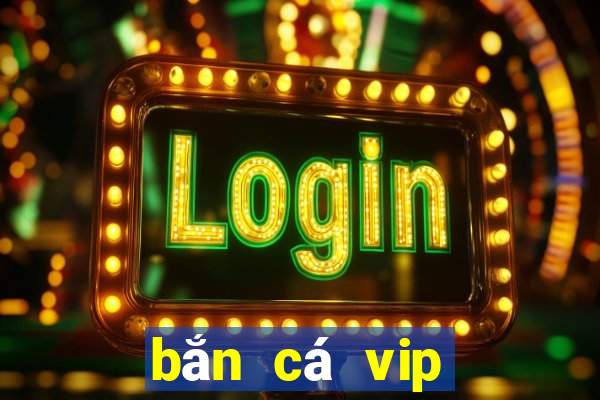 bắn cá vip bancavip net