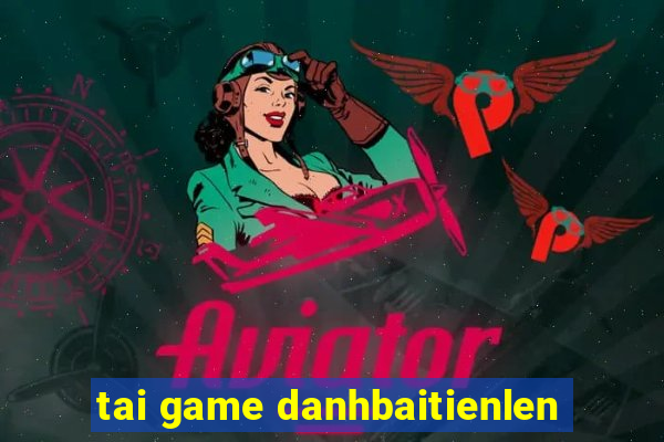 tai game danhbaitienlen