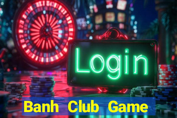 Banh Club Game Bài Offline