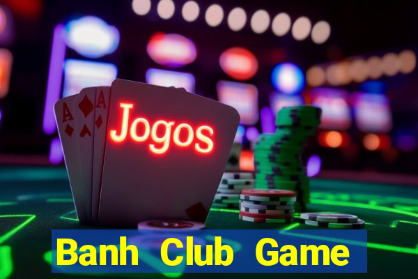 Banh Club Game Bài Offline