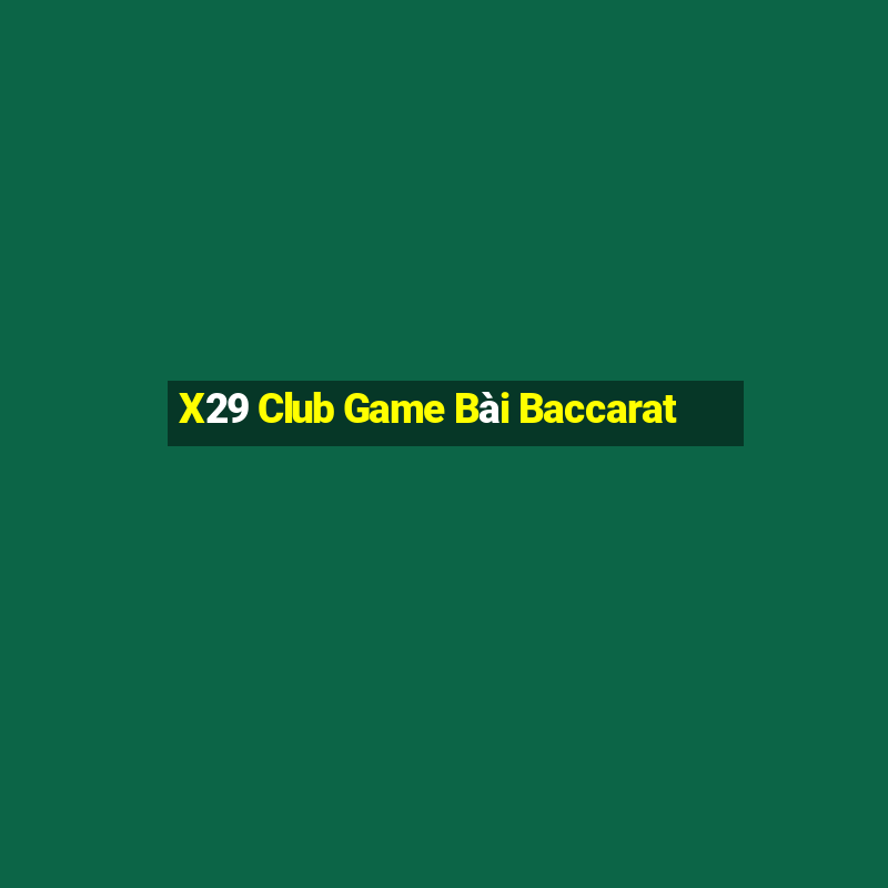 X29 Club Game Bài Baccarat