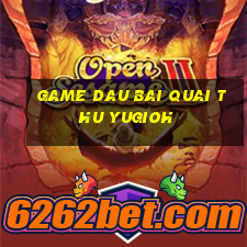 game dau bai quai thu yugioh