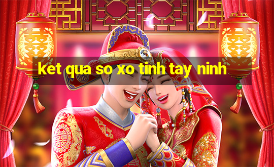 ket qua so xo tinh tay ninh