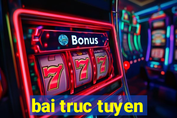 bai truc tuyen