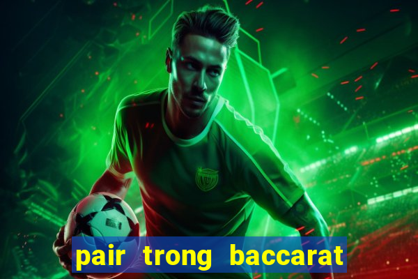 pair trong baccarat là gì