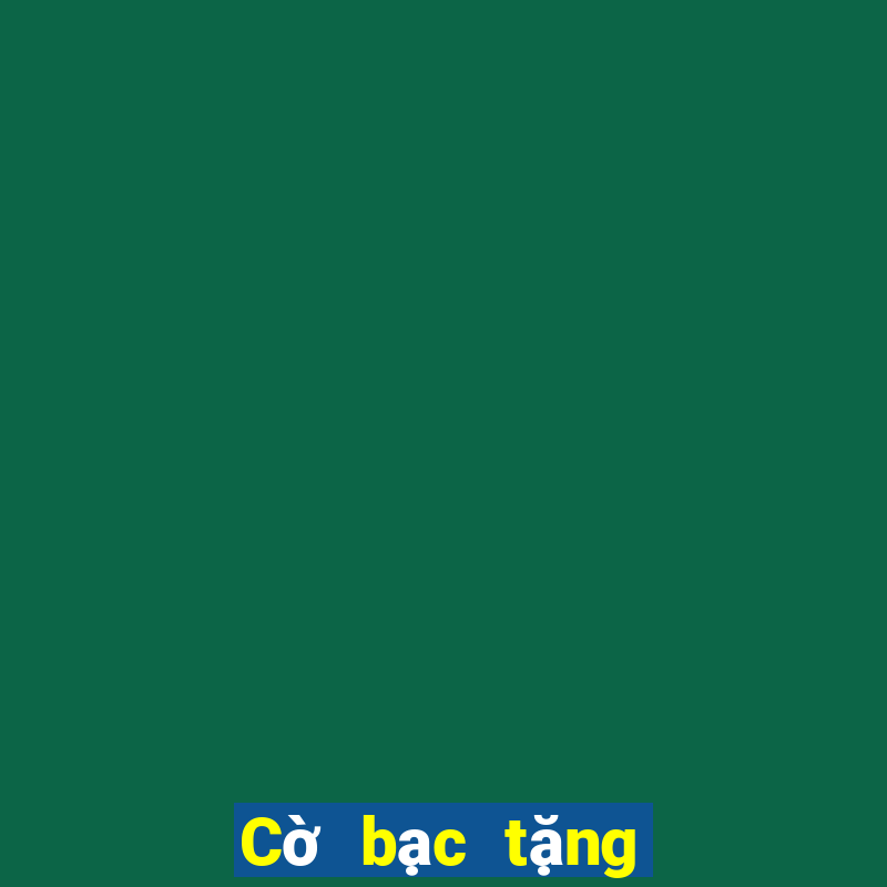 Cờ bạc tặng vàng trải nghiệm