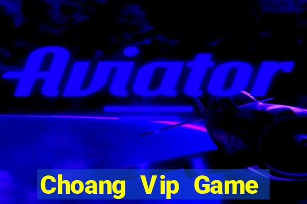 Choang Vip Game Bài Đổi Thưởng