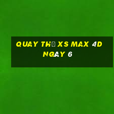 Quay thử XS Max 4D ngày 6