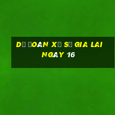 Dự Đoán Xổ Số gia lai ngày 16