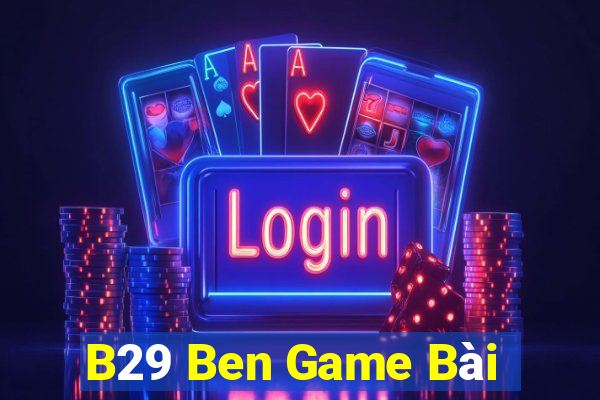 B29 Ben Game Bài