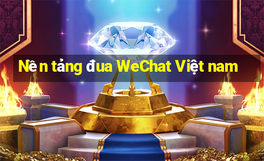 Nền tảng đua WeChat Việt nam