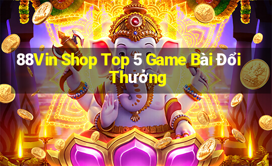 88Vin Shop Top 5 Game Bài Đổi Thưởng