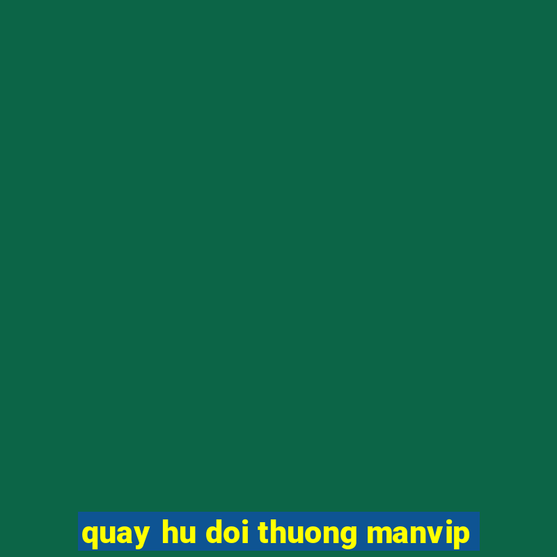 quay hu doi thuong manvip