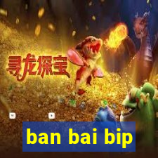 ban bai bip