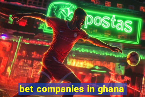 bet companies in ghana