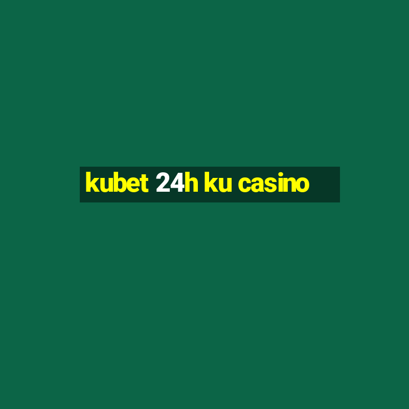 kubet 24h ku casino