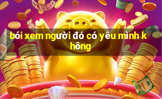 bói xem người đó có yêu mình không