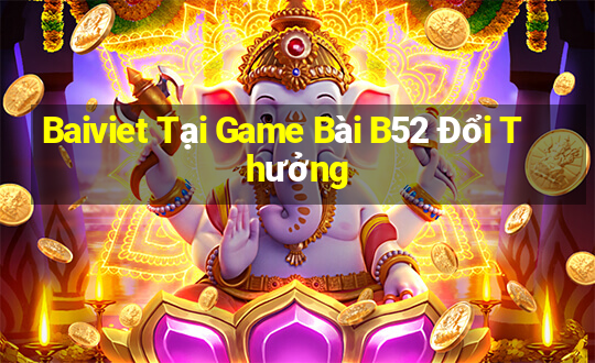 Baiviet Tại Game Bài B52 Đổi Thưởng