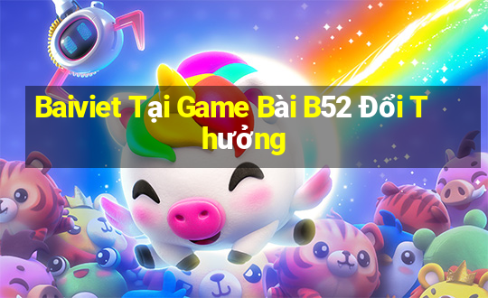 Baiviet Tại Game Bài B52 Đổi Thưởng