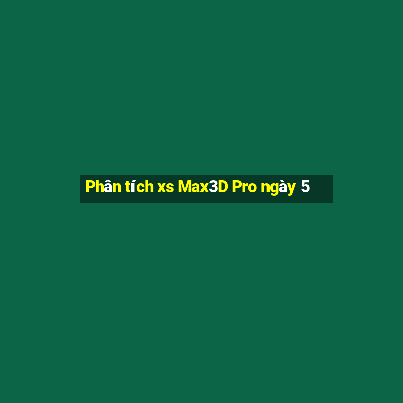 Phân tích xs Max3D Pro ngày 5