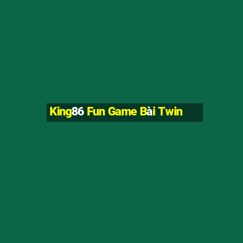 King86 Fun Game Bài Twin