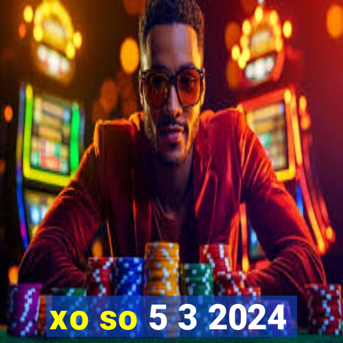 xo so 5 3 2024