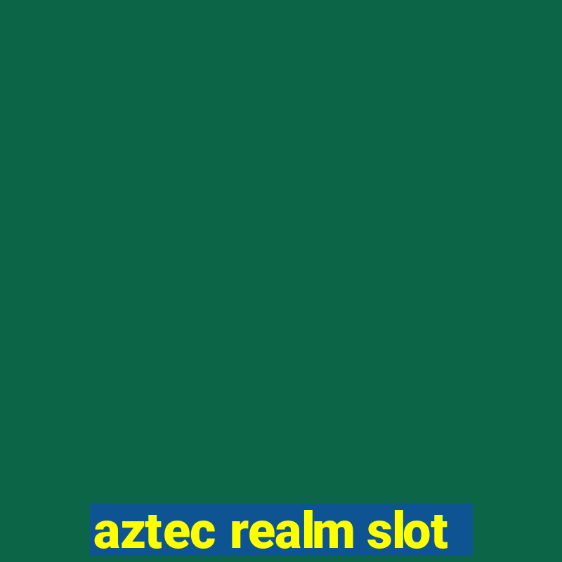 aztec realm slot