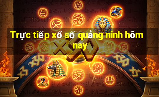 Trực tiếp xổ số quảng ninh hôm nay