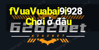 fVuaVuabai9i928 Chơi ở đâu