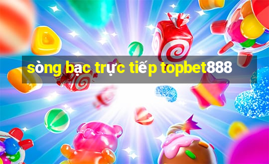 sòng bạc trực tiếp topbet888