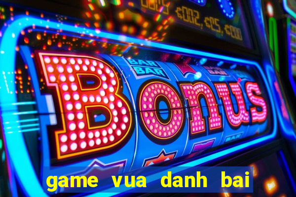 game vua danh bai doi thuong