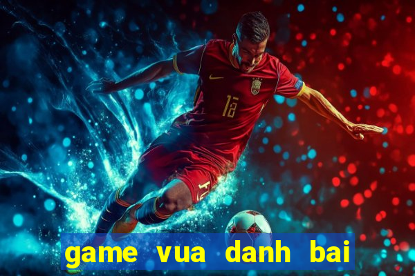 game vua danh bai doi thuong