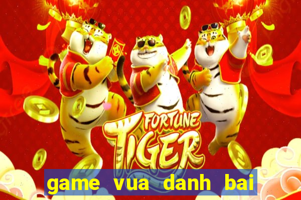 game vua danh bai doi thuong