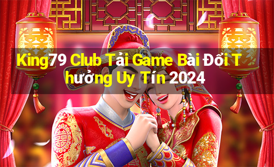 King79 Club Tải Game Bài Đổi Thưởng Uy Tín 2024