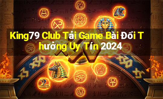 King79 Club Tải Game Bài Đổi Thưởng Uy Tín 2024