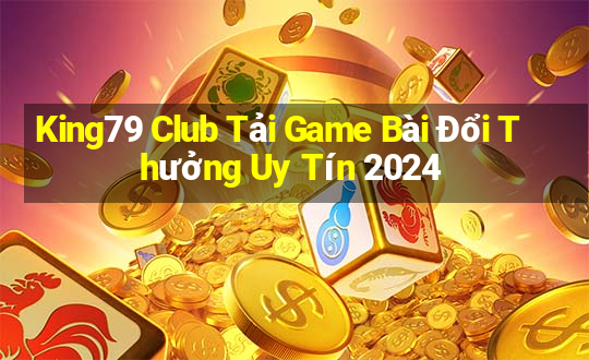 King79 Club Tải Game Bài Đổi Thưởng Uy Tín 2024