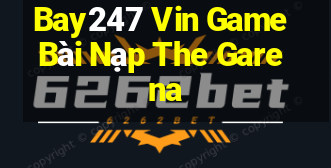 Bay247 Vin Game Bài Nạp The Garena