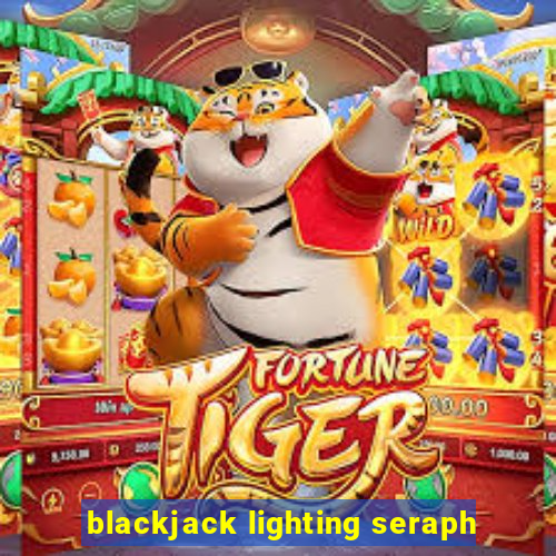 blackjack lighting seraph