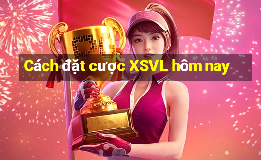 Cách đặt cược XSVL hôm nay