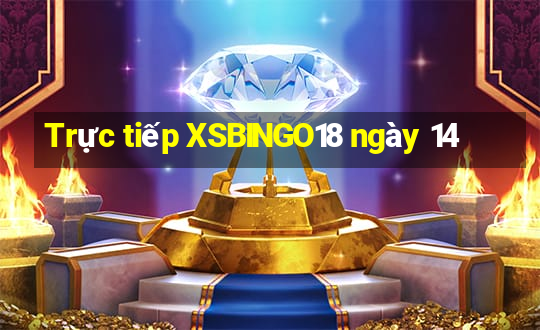 Trực tiếp XSBINGO18 ngày 14