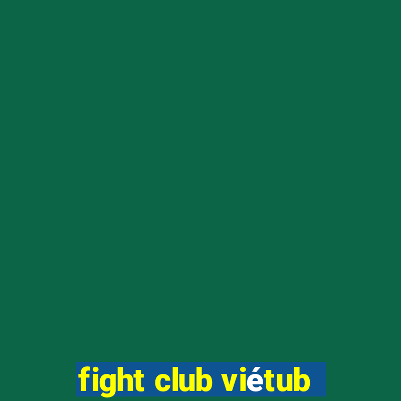 fight club viétub