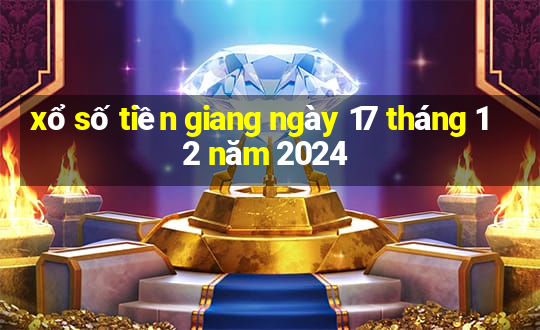 xổ số tiền giang ngày 17 tháng 12 năm 2024