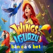 bắn cá 6 bet